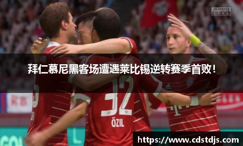 拜仁慕尼黑客场遭遇莱比锡逆转赛季首败！