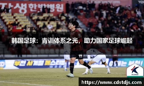韩国足球：青训体系之光，助力国家足球崛起