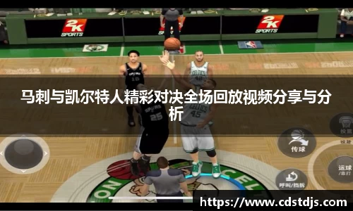马刺与凯尔特人精彩对决全场回放视频分享与分析