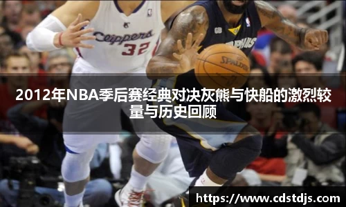 2012年NBA季后赛经典对决灰熊与快船的激烈较量与历史回顾